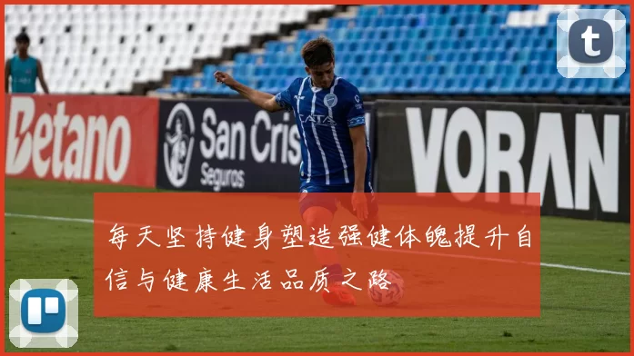 每天坚持健身塑造强健体魄提升自信与健康生活品质之路