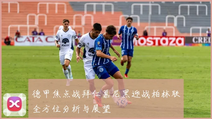 德甲焦点战拜仁慕尼黑迎战柏林联全方位分析与展望