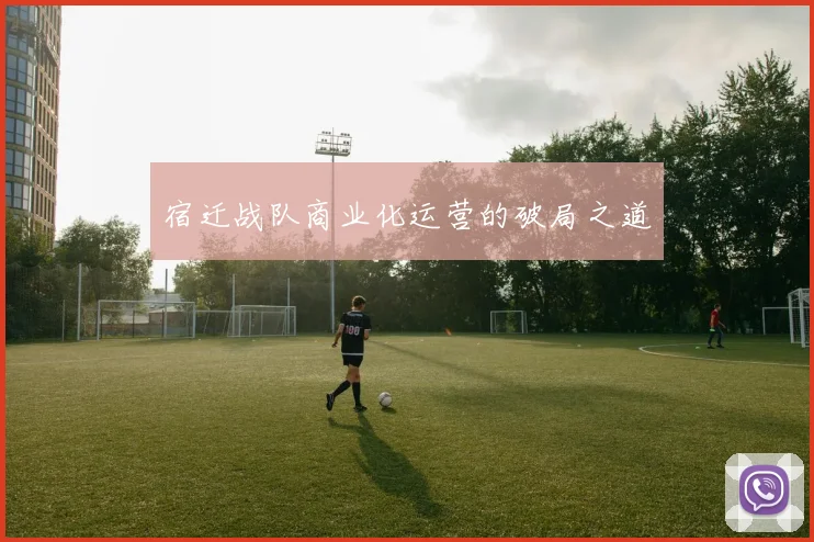 宿迁战队商业化运营的破局之道