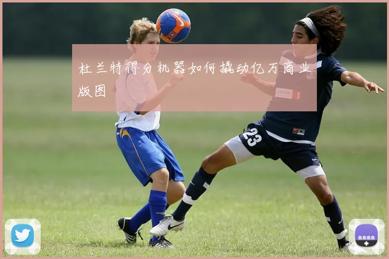 杜兰特得分机器如何撬动亿万商业版图