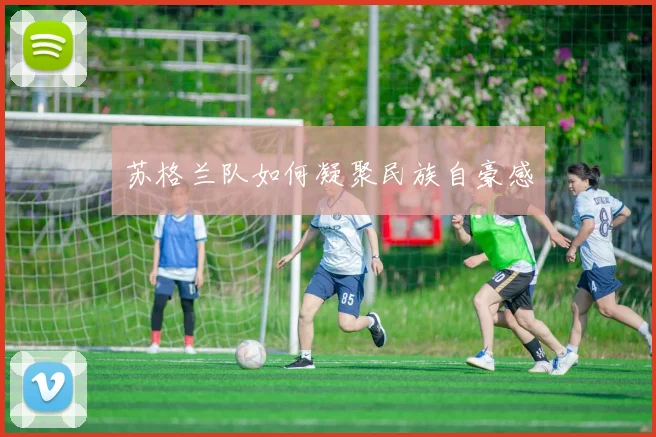 苏格兰队如何凝聚民族自豪感